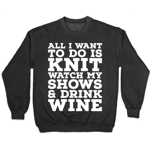 All I Want to Do is Knit, Watch My Shows, and Drink Wine Pullover