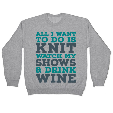 All I Want to Do is Knit, Watch My Shows, and Drink Wine Pullover