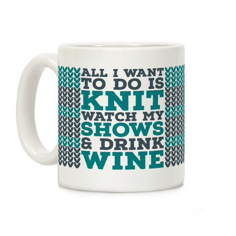 All I Want to Do is Knit, Watch My Shows, and Drink Wine Coffee Mug