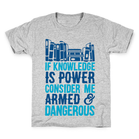 If Knowledge Is Power Consider Me Armed And Dangerous Kids T-Shirt