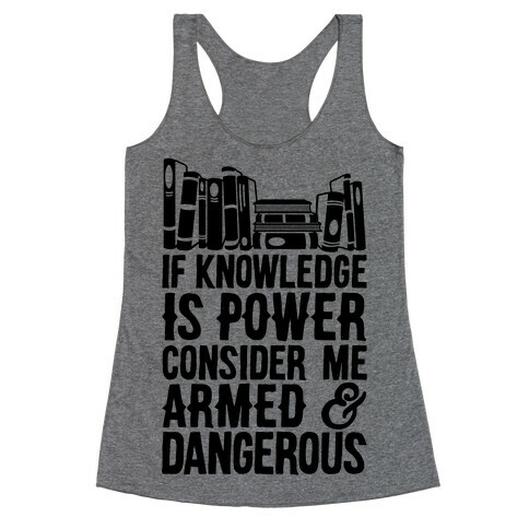 If Knowledge Is Power Consider Me Armed And Dangerous Racerback Tank Top