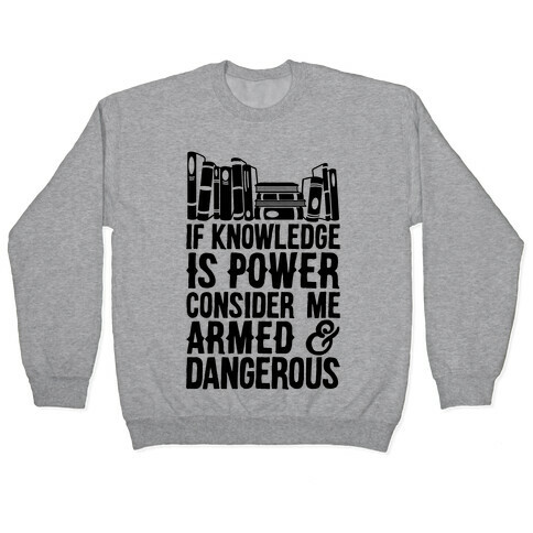 If Knowledge Is Power Consider Me Armed And Dangerous Pullover