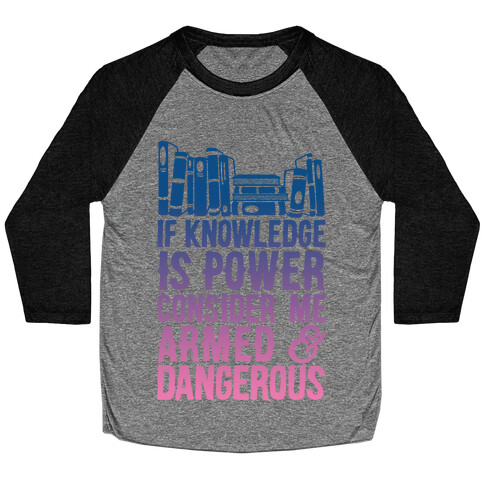 If Knowledge Is Power Consider Me Armed And Dangerous Baseball Tee
