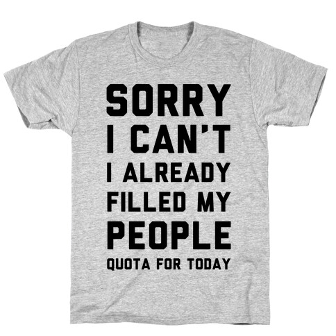 Sorry I Can't I Already Filled My People Quota for Today T-Shirt