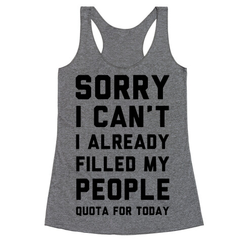 Sorry I Can't I Already Filled My People Quota for Today Racerback Tank Top