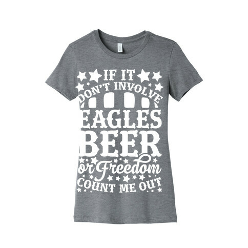 If It Don't Involve Eagles Beer or Freedom, Count Me Out Womens T-Shirt