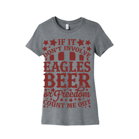 If It Don't Involve Eagles Beer or Freedom, Count Me Out Womens T-Shirt