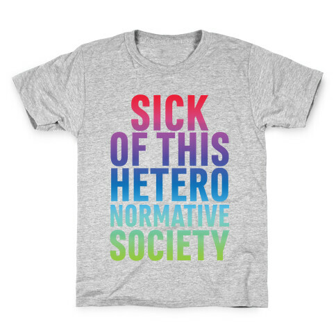 Sick of This Heteronormative Society Kids T-Shirt