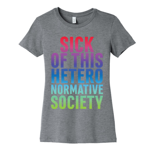 Sick of This Heteronormative Society Womens T-Shirt