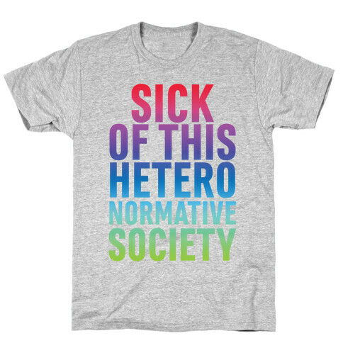 Sick of This Heteronormative Society T-Shirt