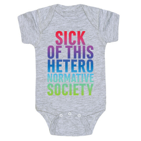Sick of This Heteronormative Society Baby One-Piece