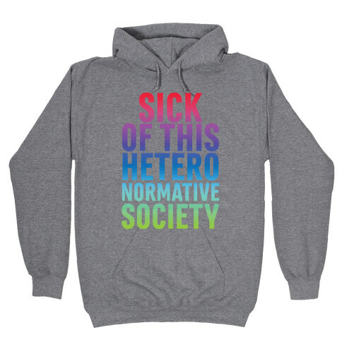Sick of This Heteronormative Society Hooded Sweatshirt