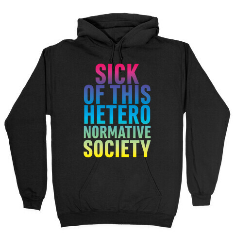 Sick of This Heteronormative Society Hooded Sweatshirt