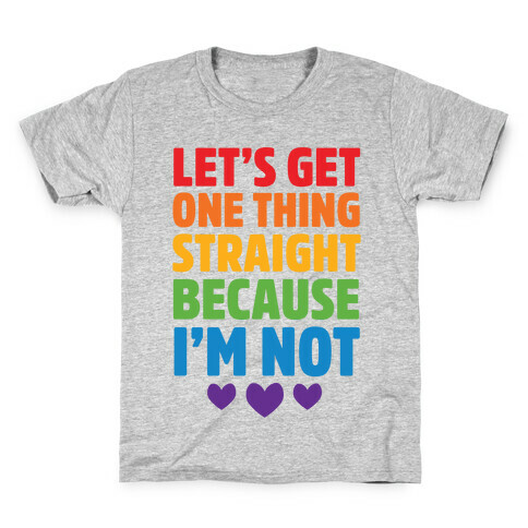 Let's Get One Thing Straight Because I'm Not Kids T-Shirt