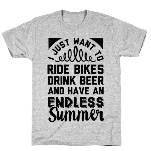 I Just Want To Ride Bikes Drink Beer And Have An Endless Summer T-Shirt