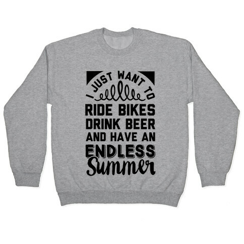 I Just Want To Ride Bikes Drink Beer And Have An Endless Summer Pullover