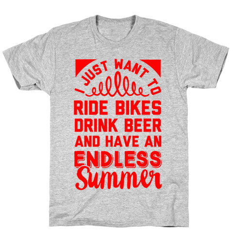 I Just Want To Ride Bikes Drink Beer And Have An Endless Summer T-Shirt