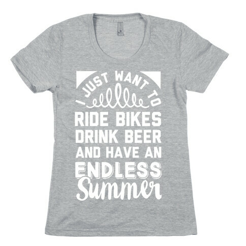 I Just Want To Ride Bikes Drink Beer And Have An Endless Summer Womens T-Shirt