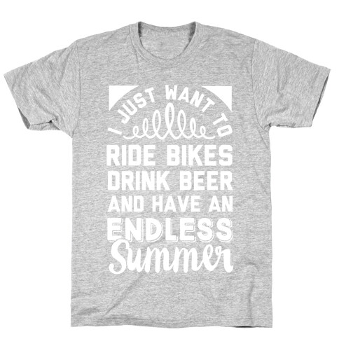 I Just Want To Ride Bikes Drink Beer And Have An Endless Summer T-Shirt