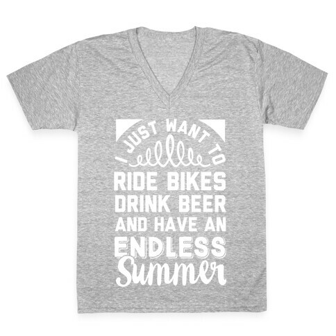 I Just Want To Ride Bikes Drink Beer And Have An Endless Summer V-Neck Tee Shirt