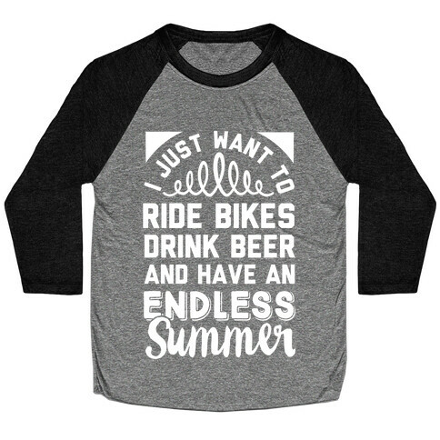 I Just Want To Ride Bikes Drink Beer And Have An Endless Summer Baseball Tee