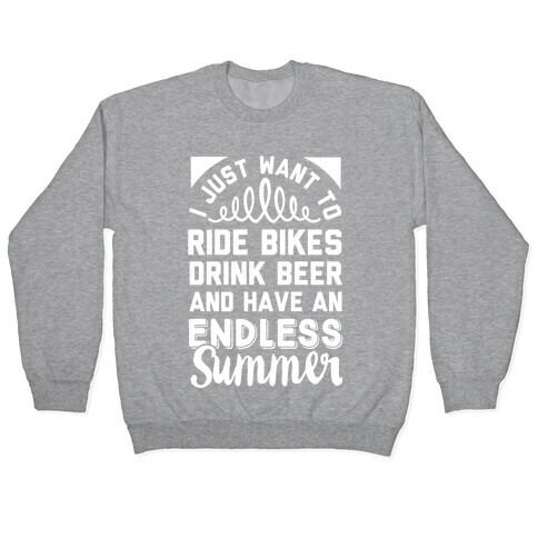 I Just Want To Ride Bikes Drink Beer And Have An Endless Summer Pullover