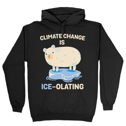 Climate Change Is Ice-olating Hooded Sweatshirt