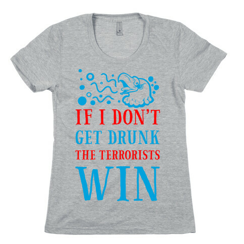 If I Don't Get Drunk The Terrorists Win Womens T-Shirt