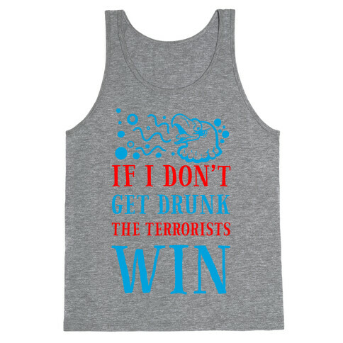 If I Don't Get Drunk The Terrorists Win Tank Top
