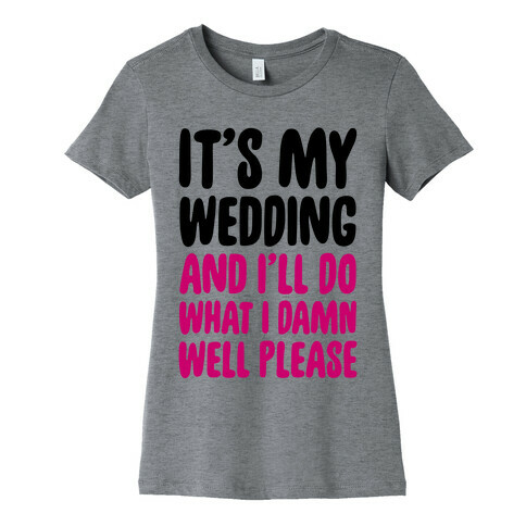 It's My Wedding And I'll Do What I Damn Well Please Womens T-Shirt