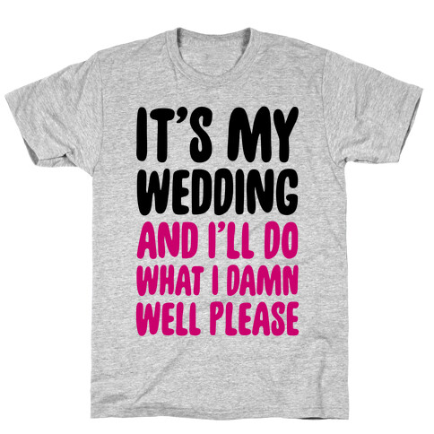 It's My Wedding And I'll Do What I Damn Well Please T-Shirt