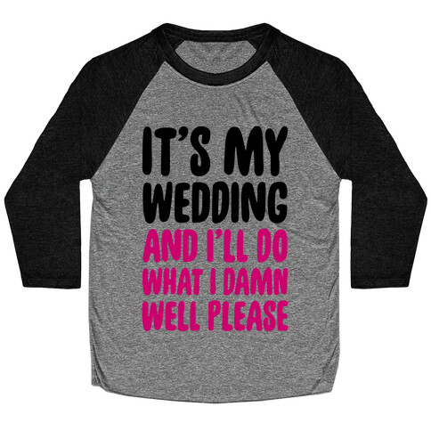 It's My Wedding And I'll Do What I Damn Well Please Baseball Tee