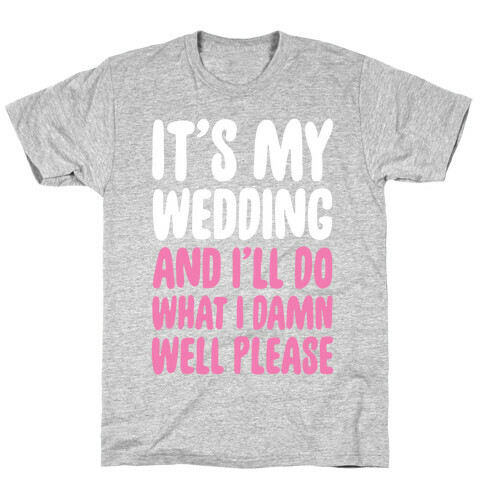 It's My Wedding And I'll Do What I Damn Well Please T-Shirt