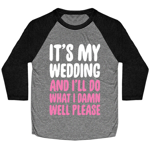 It's My Wedding And I'll Do What I Damn Well Please Baseball Tee