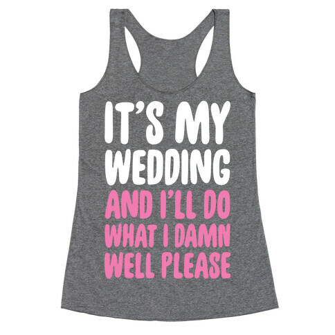 It's My Wedding And I'll Do What I Damn Well Please Racerback Tank Top