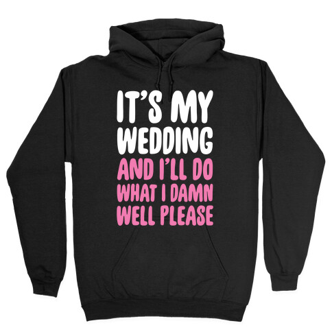 It's My Wedding And I'll Do What I Damn Well Please Hooded Sweatshirt