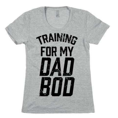 Training For My Dad Bod Womens T-Shirt
