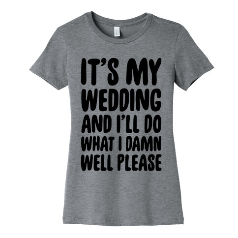 It's My Wedding And I'll Do What I Damn Well Please Womens T-Shirt