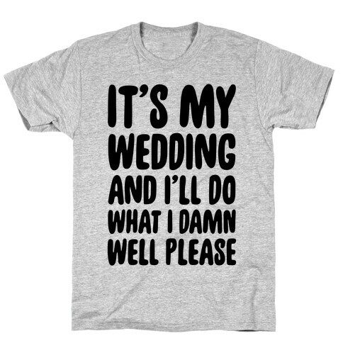 It's My Wedding And I'll Do What I Damn Well Please T-Shirt