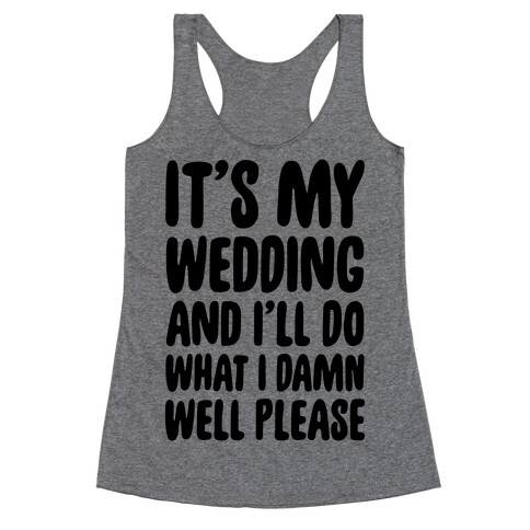 It's My Wedding And I'll Do What I Damn Well Please Racerback Tank Top