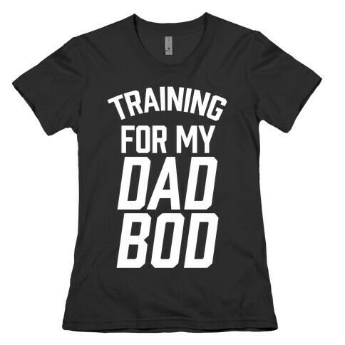 Training For My Dad Bod Womens T-Shirt