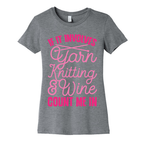 If It Involves Yarn, Knitting, & Wine, Count Me In Womens T-Shirt