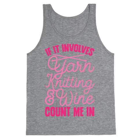 If It Involves Yarn, Knitting, & Wine, Count Me In Tank Top