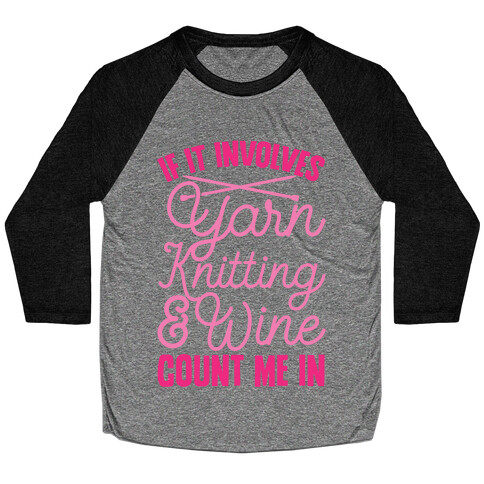 If It Involves Yarn, Knitting, & Wine, Count Me In Baseball Tee