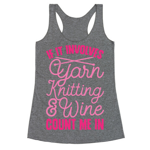 If It Involves Yarn, Knitting, & Wine, Count Me In Racerback Tank Top