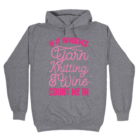 If It Involves Yarn, Knitting, & Wine, Count Me In Hooded Sweatshirt