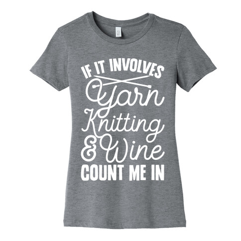 If It Involves Yarn, Knitting, & Wine, Count Me In Womens T-Shirt