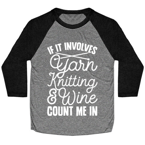 If It Involves Yarn, Knitting, & Wine, Count Me In Baseball Tee