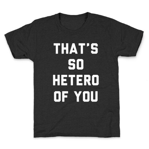 That's So Hetero Of You Kids T-Shirt