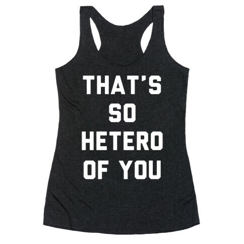 That's So Hetero Of You Racerback Tank Top